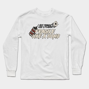 Not Fragile Like A Flower Fragile Like A Bomb Long Sleeve T-Shirt